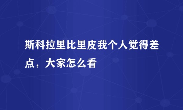斯科拉里比里皮我个人觉得差点，大家怎么看