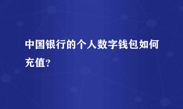 中国银行的个人数字钱包如何充值？