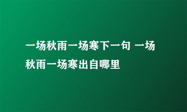 一场秋雨一场寒下一句 一场秋雨一场寒出自哪里