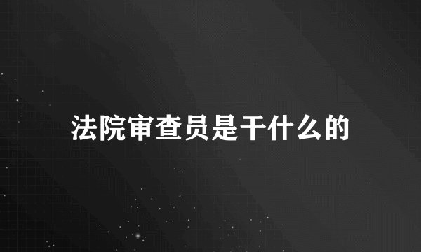 法院审查员是干什么的