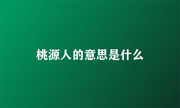 桃源人的意思是什么
