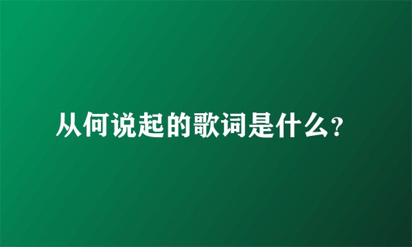 从何说起的歌词是什么?