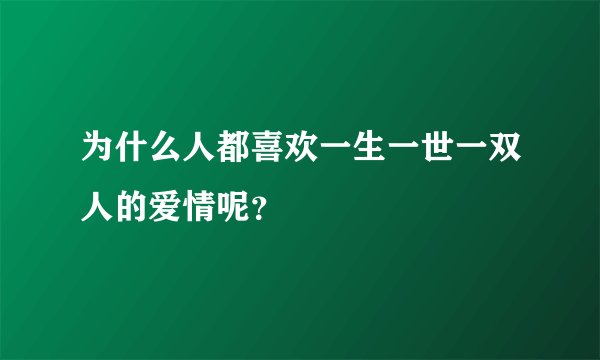 为什么人都喜欢一生一世一双人的爱情呢？