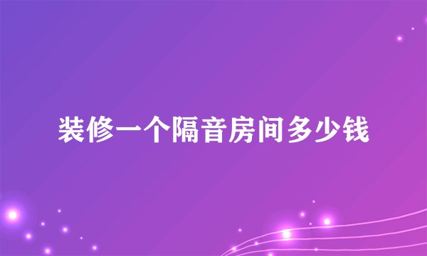 装修一个隔音房间多少钱