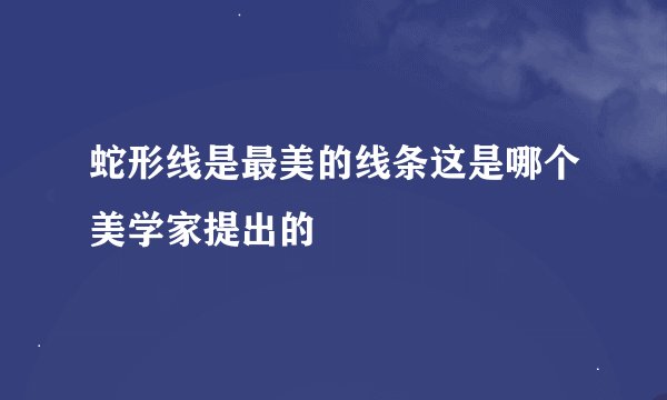 蛇形线是最美的线条这是哪个美学家提出的