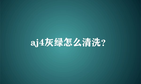 aj4灰绿怎么清洗？