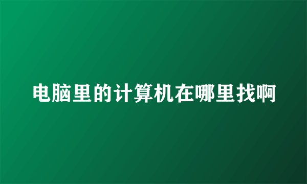 电脑里的计算机在哪里找啊