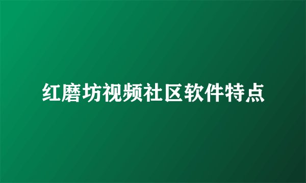 红磨坊视频社区软件特点