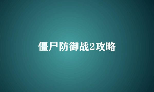 僵尸防御战2攻略