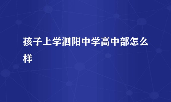 孩子上学泗阳中学高中部怎么样