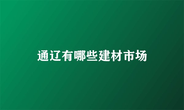 通辽有哪些建材市场