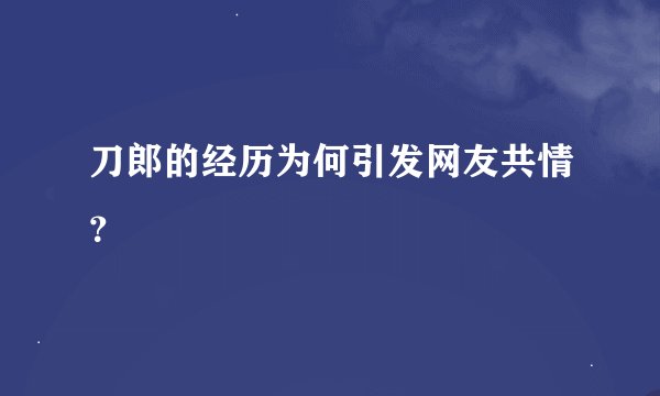 刀郎的经历为何引发网友共情？