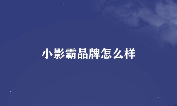 小影霸品牌怎么样