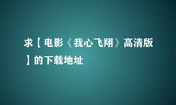 求【电影《我心飞翔》高清版】的下载地址