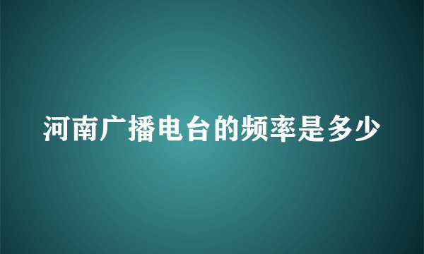 河南广播电台的频率是多少