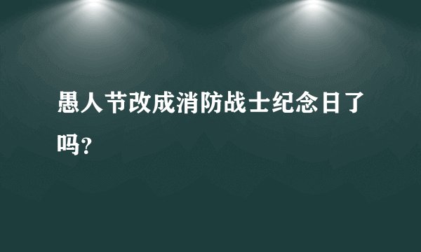 愚人节改成消防战士纪念日了吗？