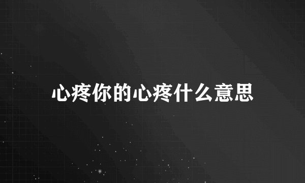 心疼你的心疼什么意思