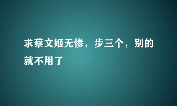 求蔡文姬无惨，步三个，别的就不用了