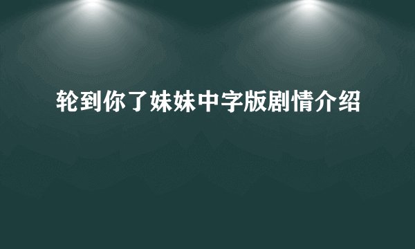 轮到你了妹妹中字版剧情介绍
