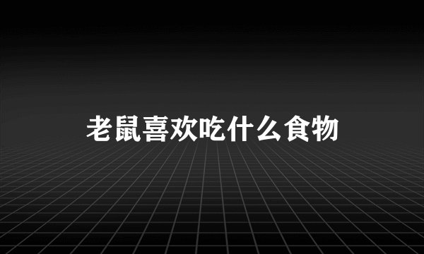 老鼠喜欢吃什么食物