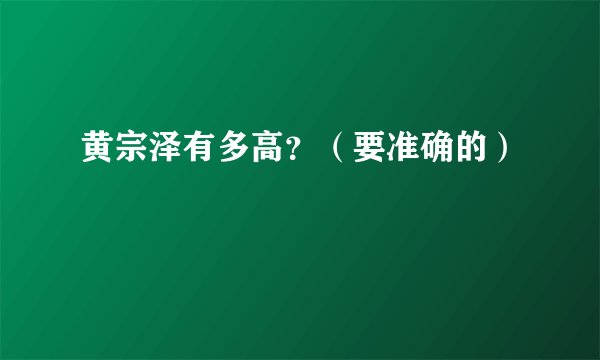 黄宗泽有多高？（要准确的）