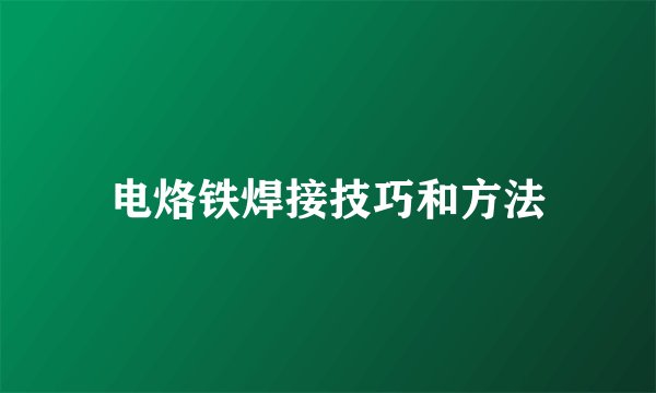 电烙铁焊接技巧和方法
