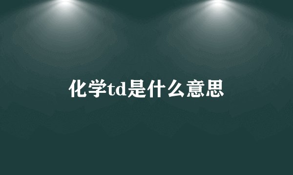 化学td是什么意思