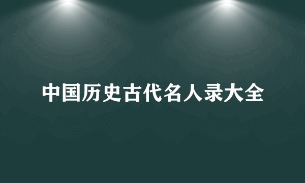 中国历史古代名人录大全