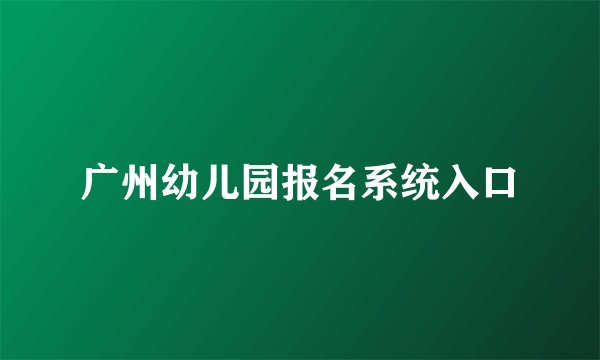 广州幼儿园报名系统入口