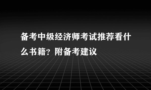备考中级经济师考试推荐看什么书籍?附备考建议