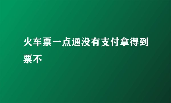 火车票一点通没有支付拿得到票不