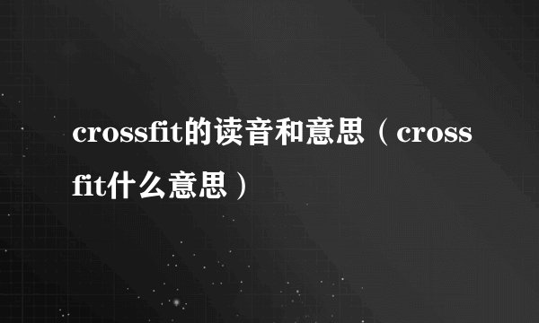 crossfit的读音和意思（crossfit什么意思）