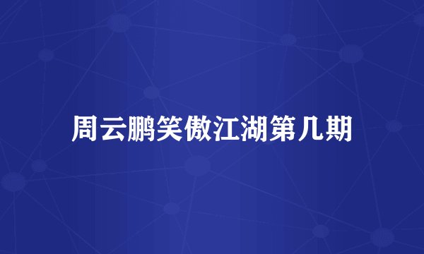 周云鹏笑傲江湖第几期