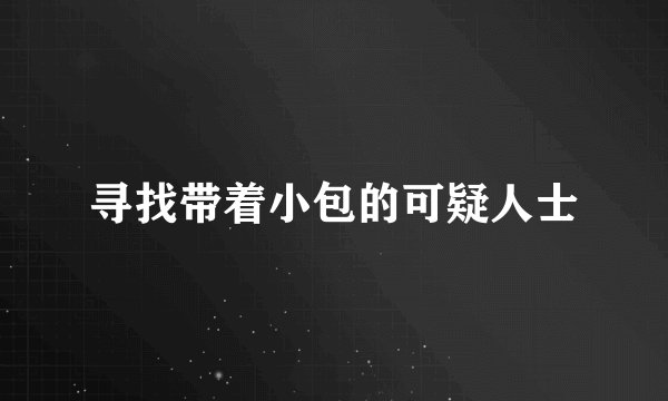 寻找带着小包的可疑人士
