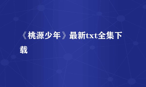 《桃源少年》最新txt全集下载