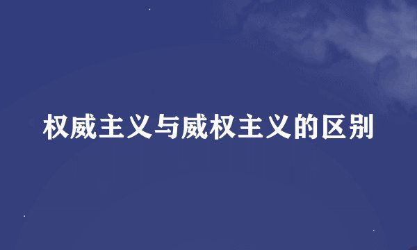 权威主义与威权主义的区别