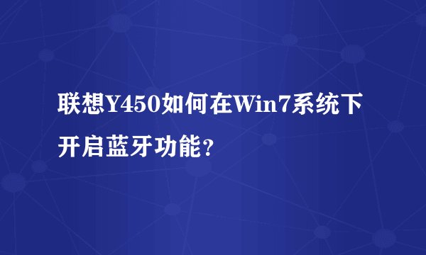 联想Y450如何在Win7系统下开启蓝牙功能？