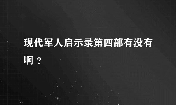 现代军人启示录第四部有没有啊 ？
