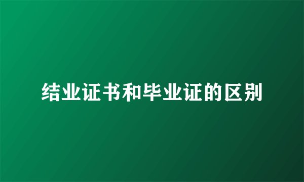结业证书和毕业证的区别