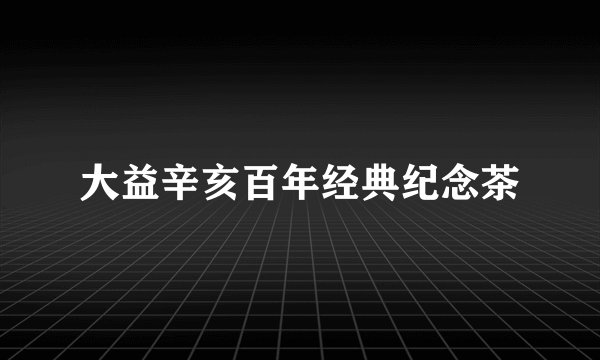 大益辛亥百年经典纪念茶