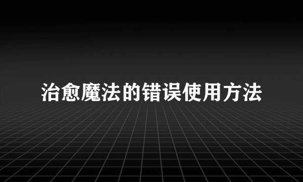 治愈魔法的错误使用方法