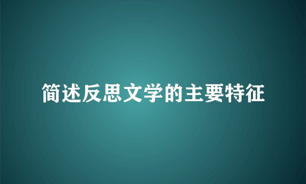 简述反思文学的主要特征