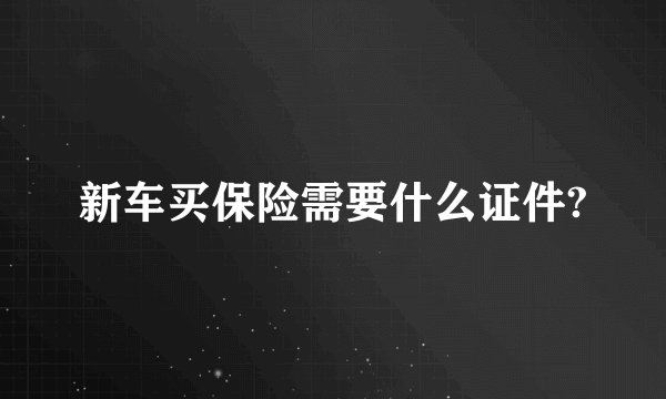 新车买保险需要什么证件?