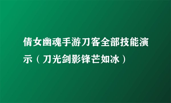 倩女幽魂手游刀客全部技能演示（刀光剑影锋芒如冰）