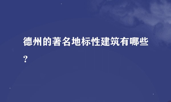 德州的著名地标性建筑有哪些？