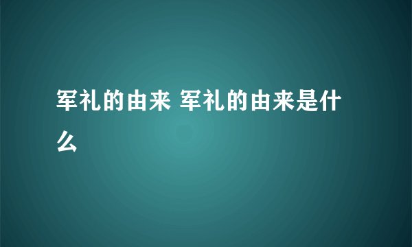 军礼的由来 军礼的由来是什么