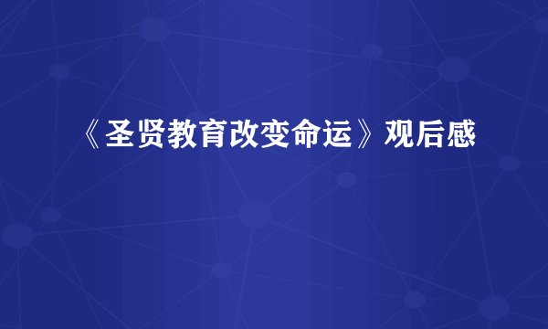 《圣贤教育改变命运》观后感