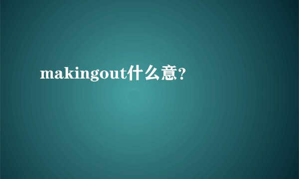 makingout什么意？