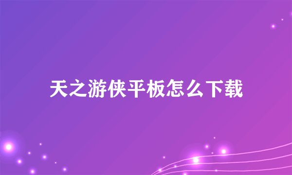 天之游侠平板怎么下载