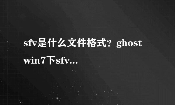 sfv是什么文件格式？ghost win7下sfv文件怎么打开